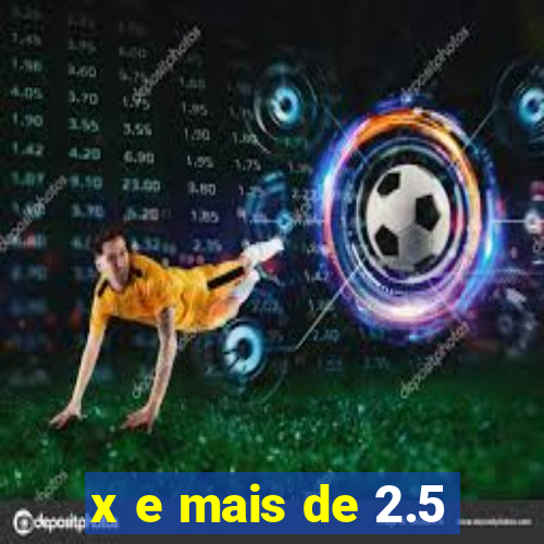 x e mais de 2.5